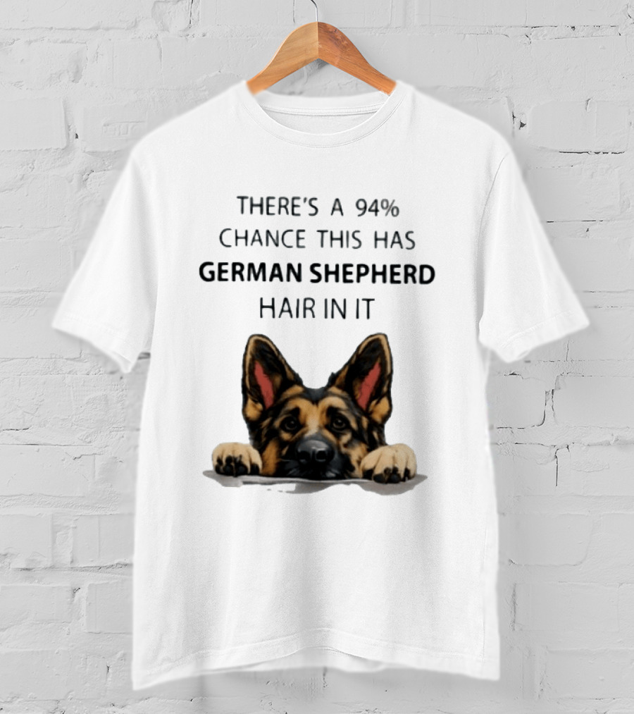 There's A 94% Chance This Has German Shepherd Hair In It T-Shirt