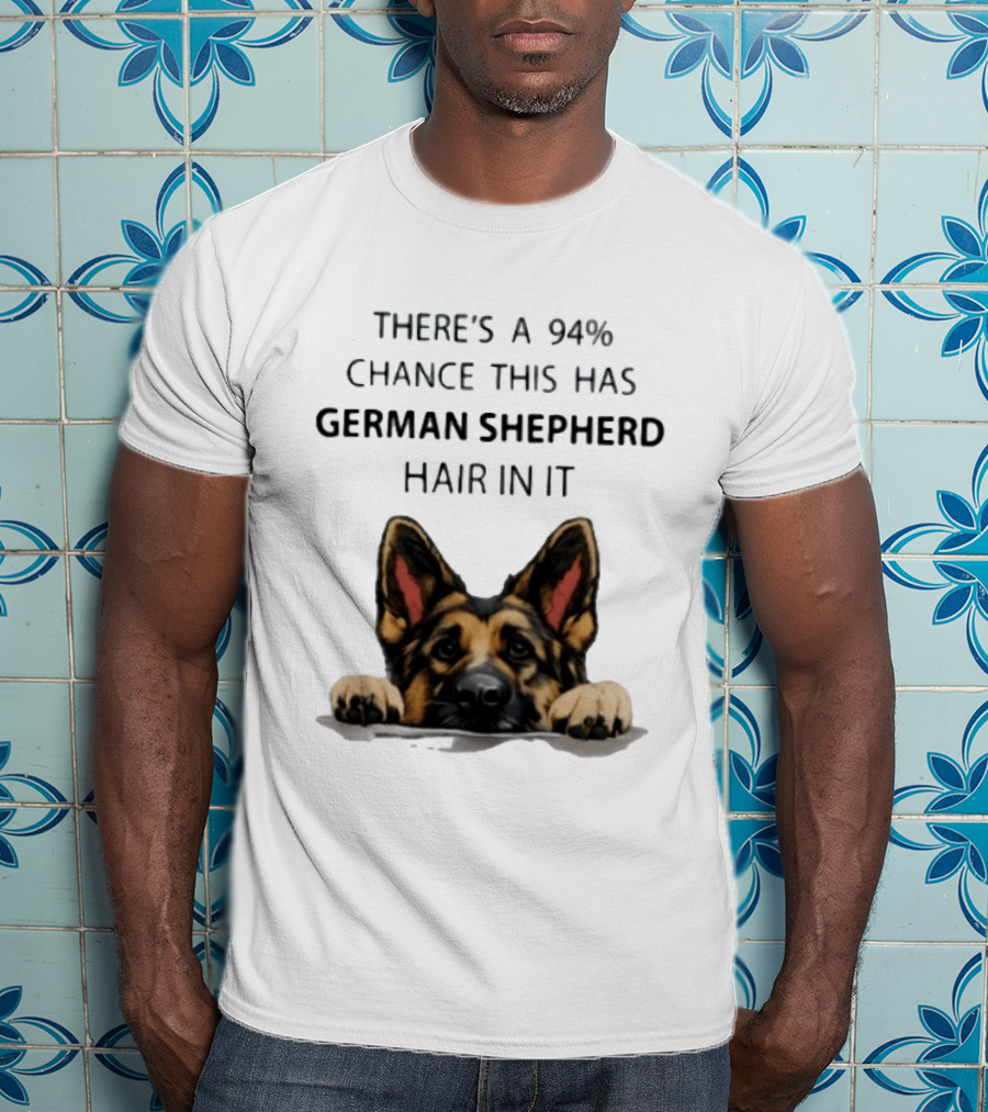 There's A 94% Chance This Has German Shepherd Hair In It T-Shirt