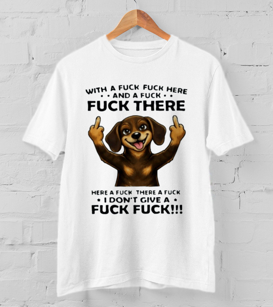 Dachshund With A Fuck Fuck Here And A Fuck Fuck There I Don't Give A Fuck Fuck T-Shirt
