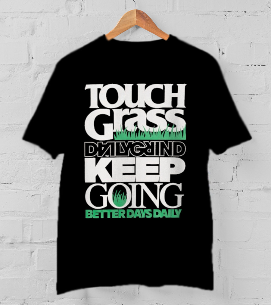 Touch Grass Daily Grind Keep Going Better Days Daily T-Shirt