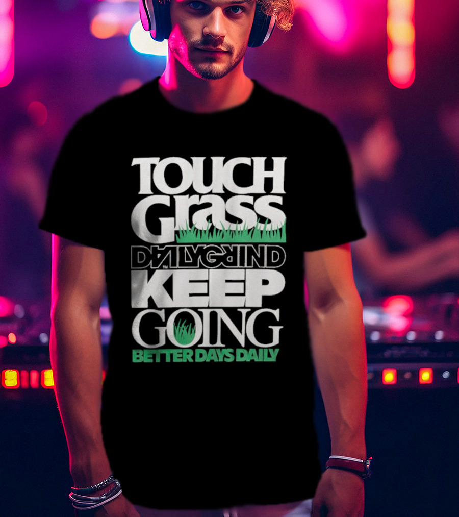 Touch Grass Daily Grind Keep Going Better Days Daily T-Shirt