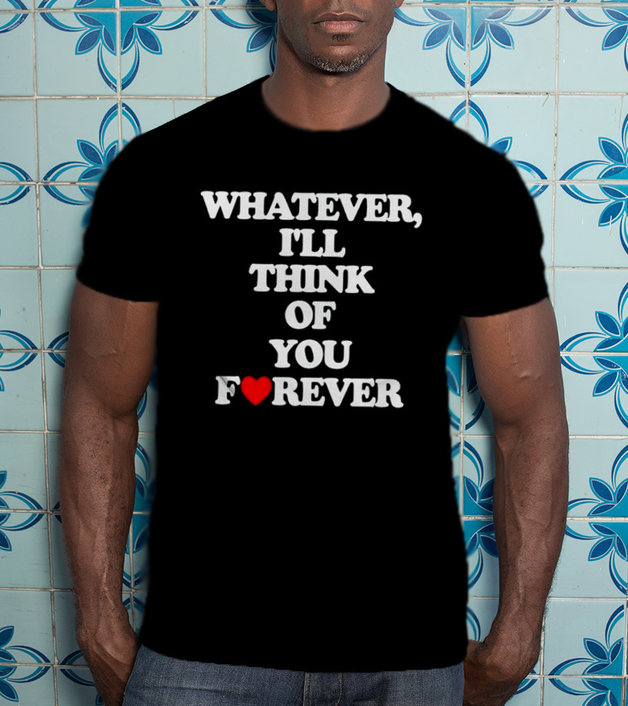 Whatever I'll Think Of You Forever Love Heart Message T-Shirt