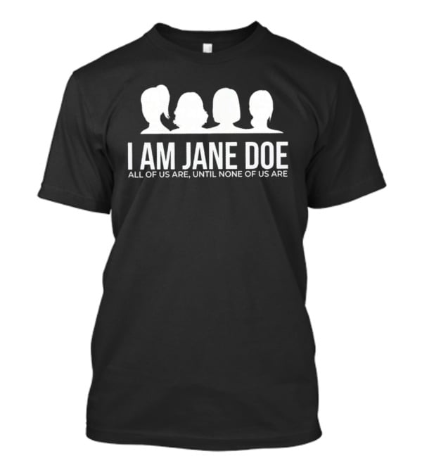 I Am Jane Doe All Of Us Are Until None Of Us Are Anonymous Identity Humor T-Shirt