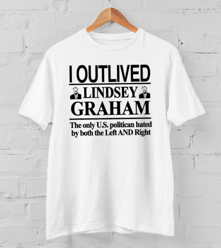 I Outlived Lindsey Graham The Only U.S. Politician Hated By Both The Left And Right T-Shirt