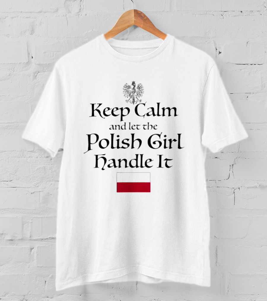 Keep Calm And Let The Polish Girl Handle It With Polish Flag And Eagle T-Shirt