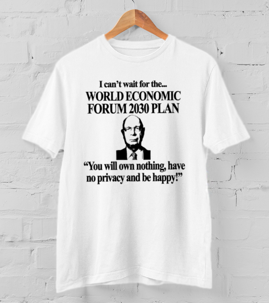 World Economic Forum 2030 Plan You Will Own Nothing Have No Privacy And Be Happy T-Shirt