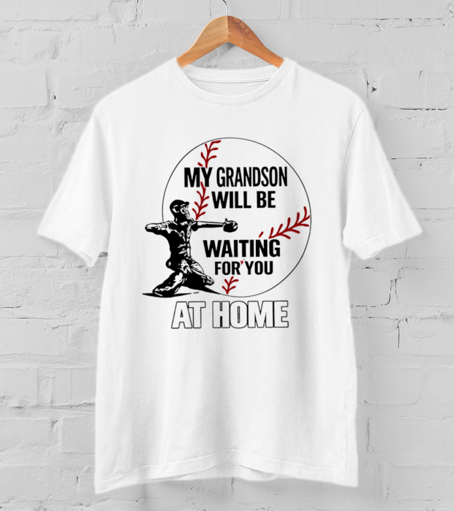 My Grandson Will Be Waiting For You At Home Baseball Catcher T-Shirt