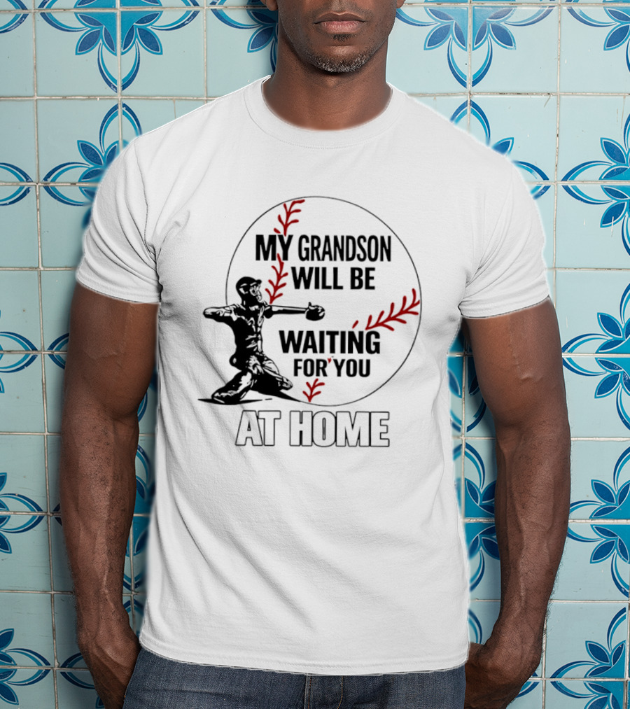My Grandson Will Be Waiting For You At Home Baseball Catcher T-Shirt