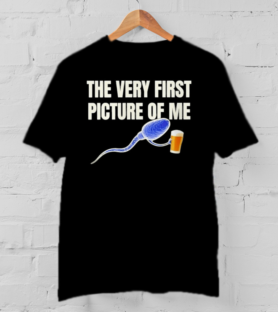The Very First Picture Of Me Sperm Drinking Beer T-Shirt