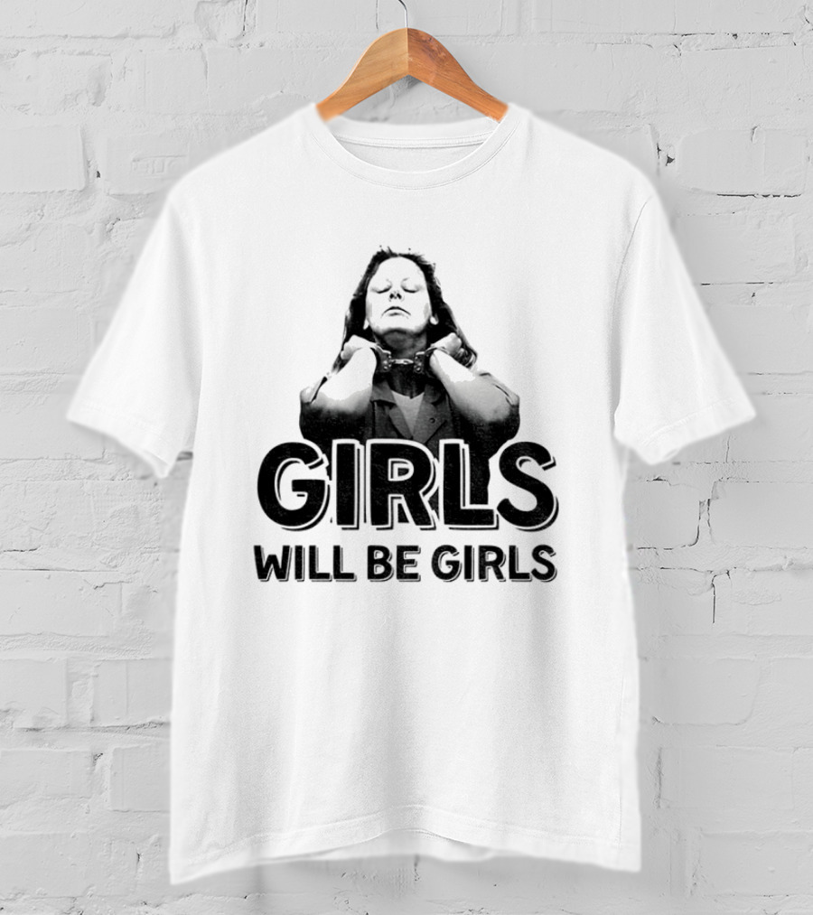 Aileen Wuornos Girls Will Be Girls T-Shirt