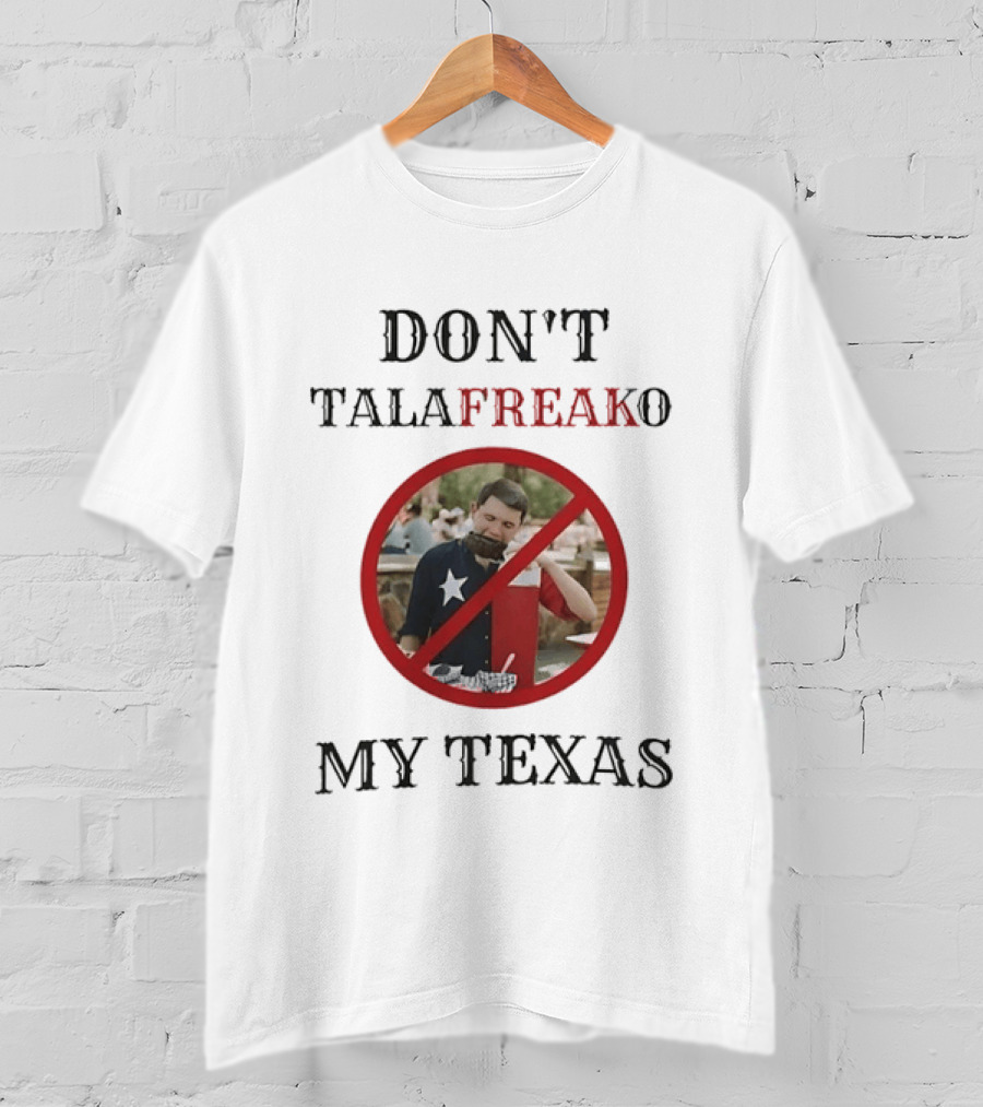 Don't Talafreako My Texas Meme Political Humor T-Shirt