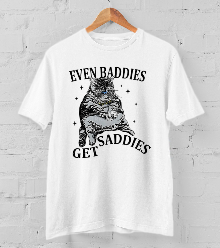 Even Baddies Get Saddies Cat Baddie Saddie T-Shirt