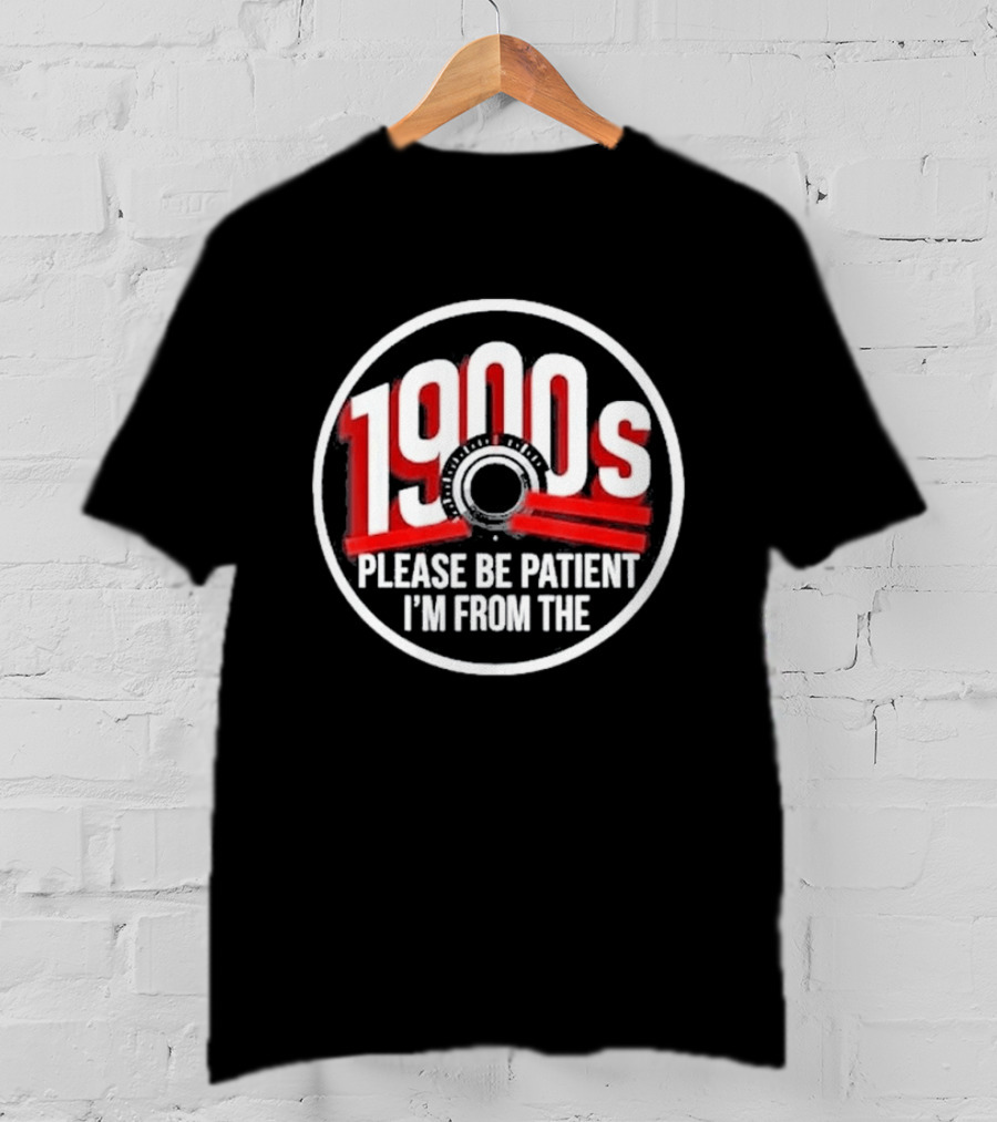 Please Be Patient I'm From The 1900s Vintage Humor T-Shirt