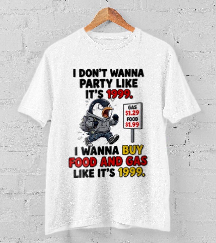 I Dont Wanna Party Like Its 1999 I Wanna Buy Food And Gas Like Its 1999 Funny Penguin T-Shirt
