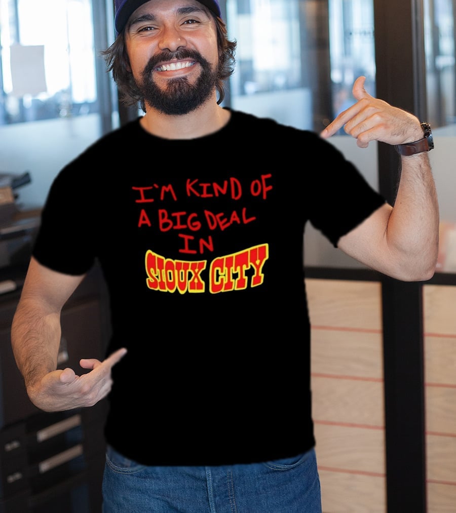 I'm Kind Of A Big Deal In Sioux City T-Shirt