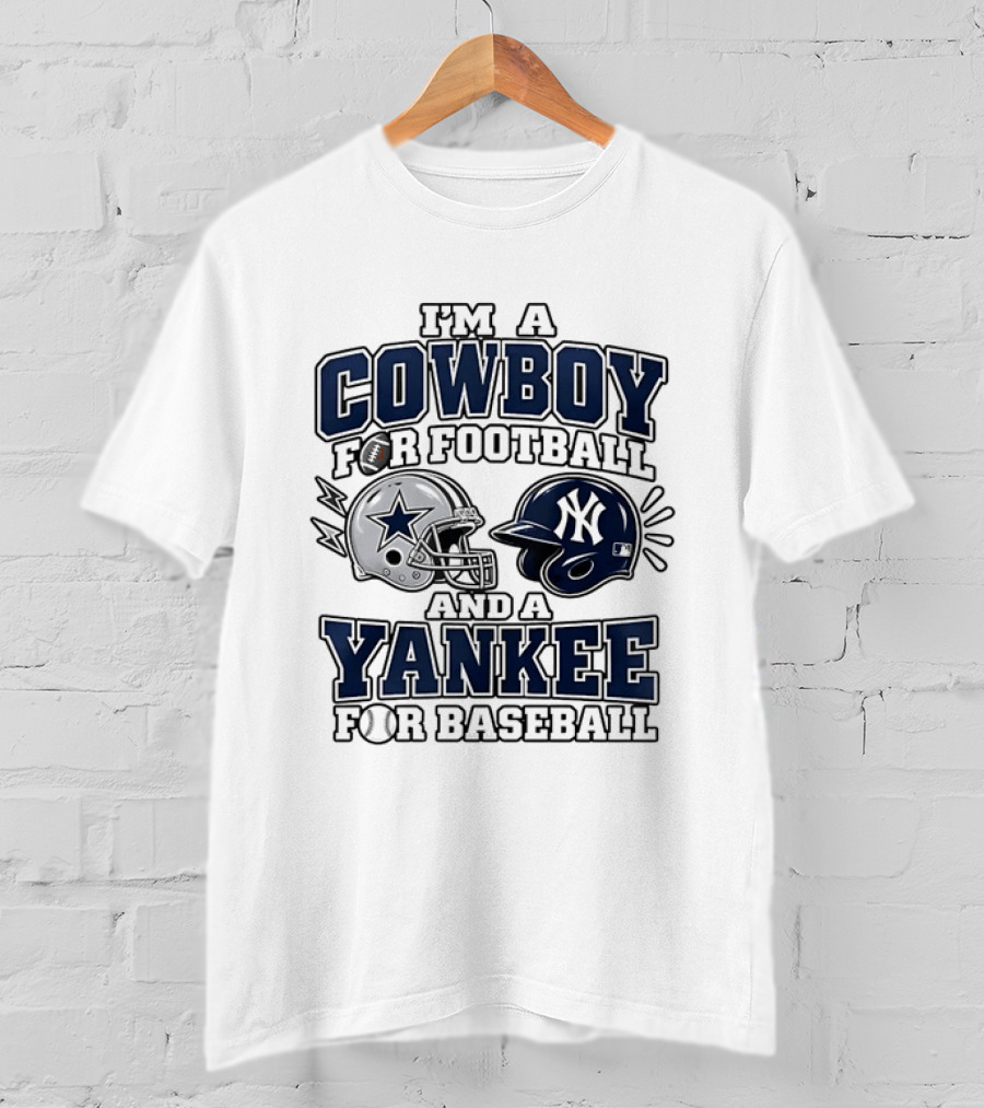 I'm A Cowboy For Football And A Yankee For Baseball T-Shirt