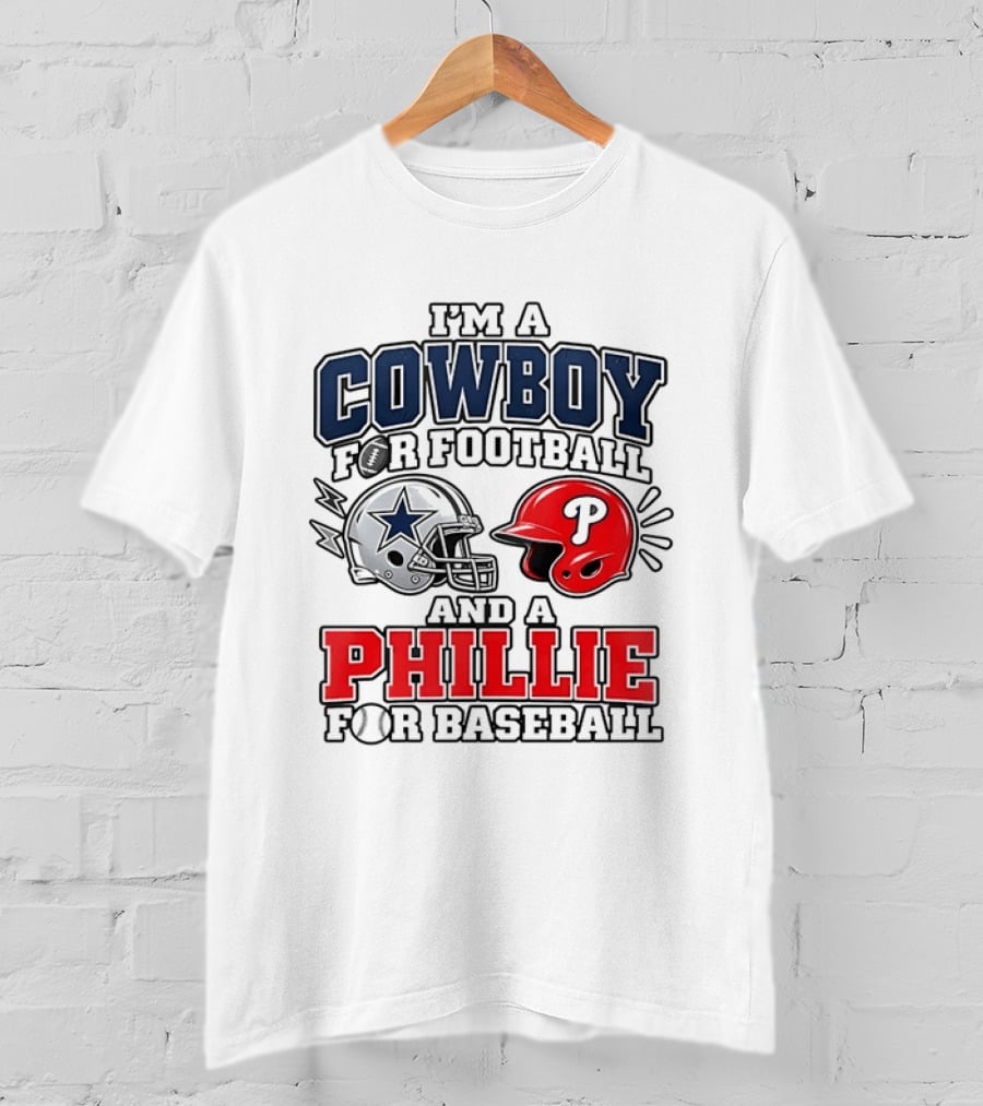 I'm A Cowboy For Football And A Phillie For Baseball Two Helmet 2026 T-Shirt