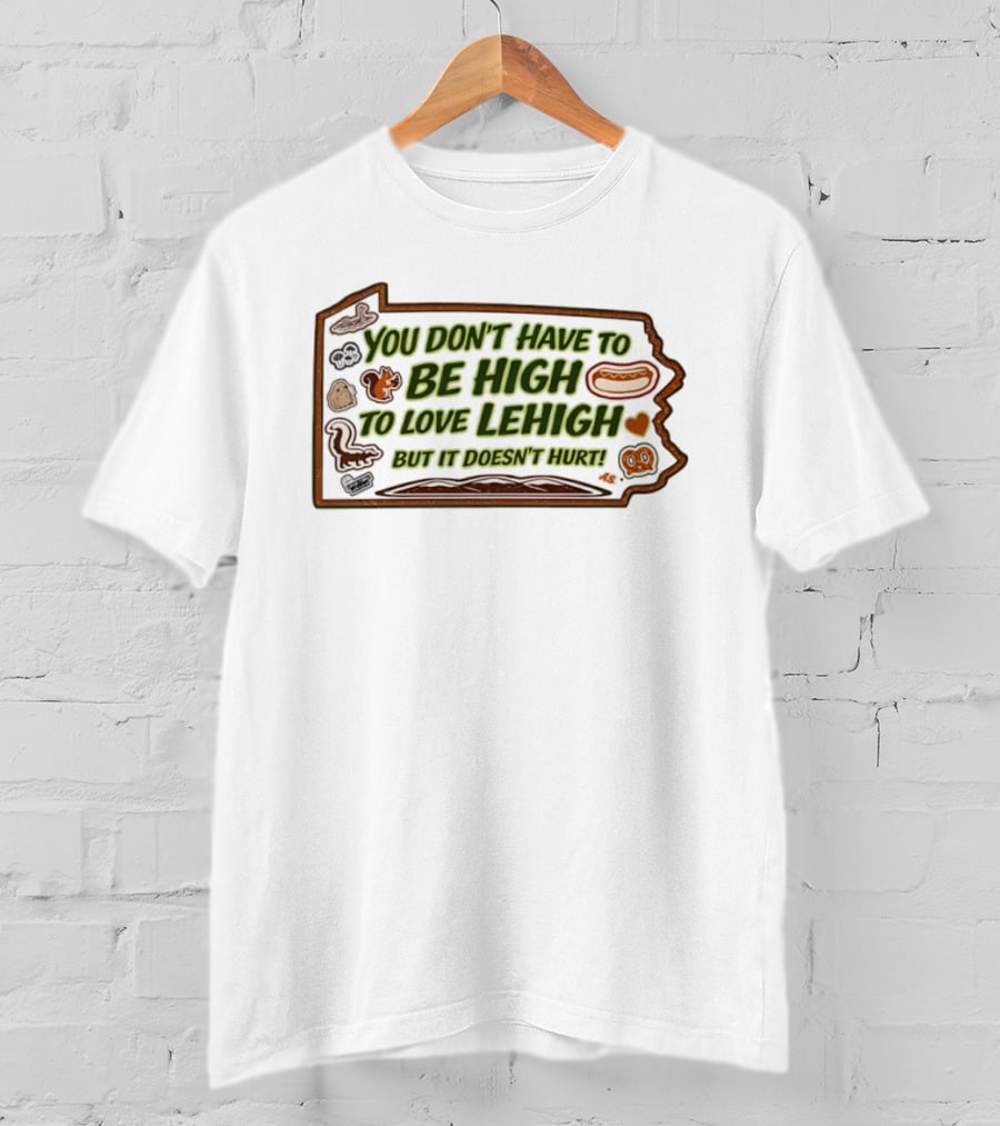 You Don't Have To Be High To Love Lehigh Hot Dog Heart State T-Shirt