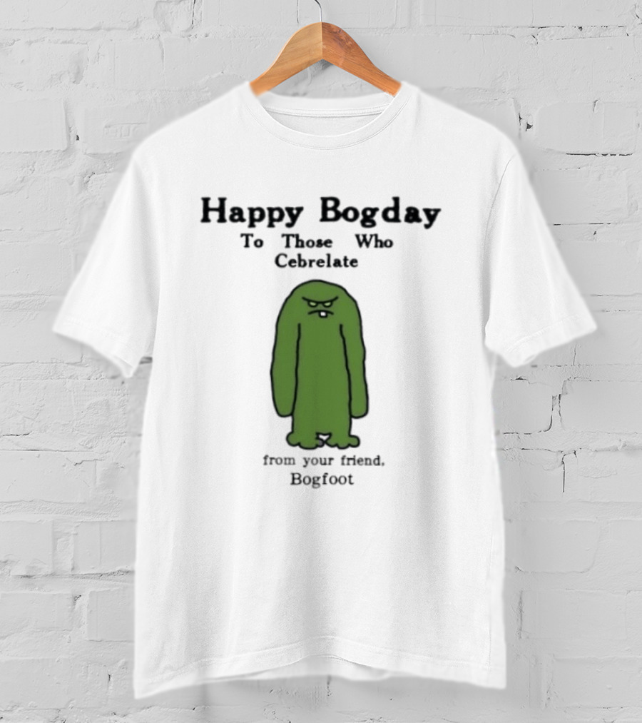 Happy Bogday To Those Who Cebrelate From Your Friend Bogfoot T-Shirt