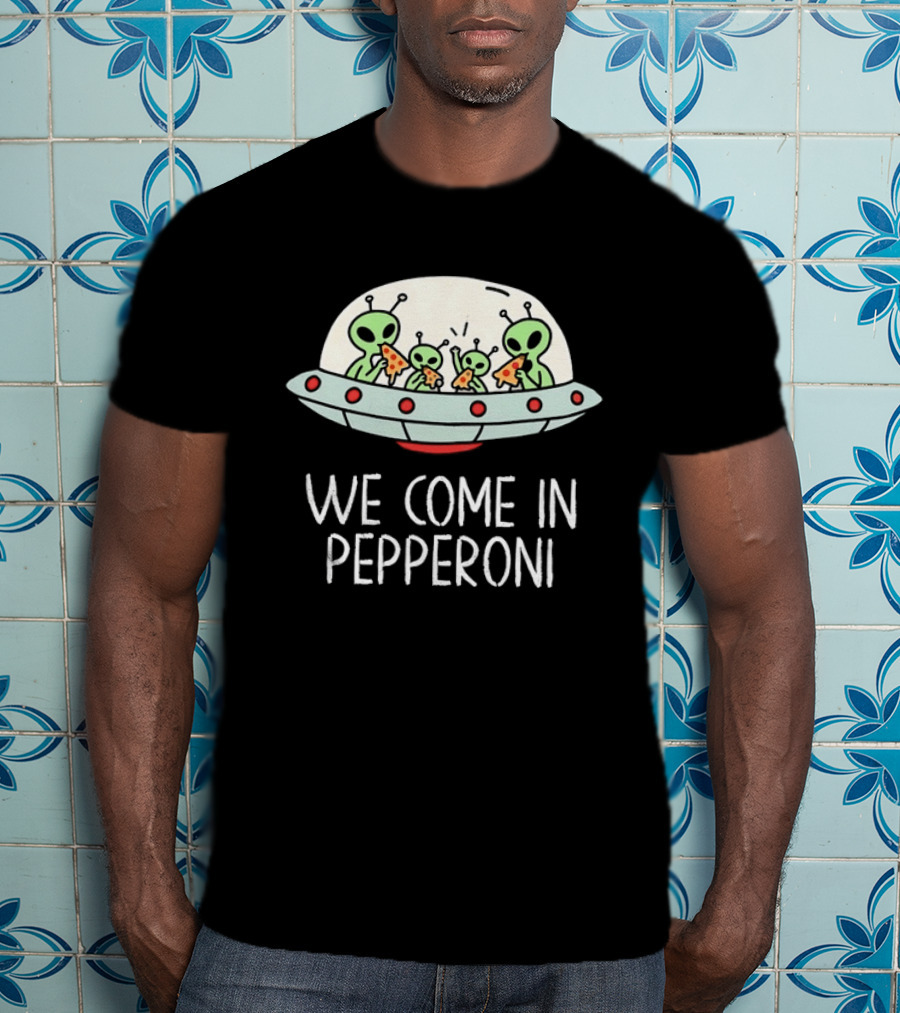 We Come In Pepperoni Aliens Eating Pizza UFO Humor Galactic T-Shirt