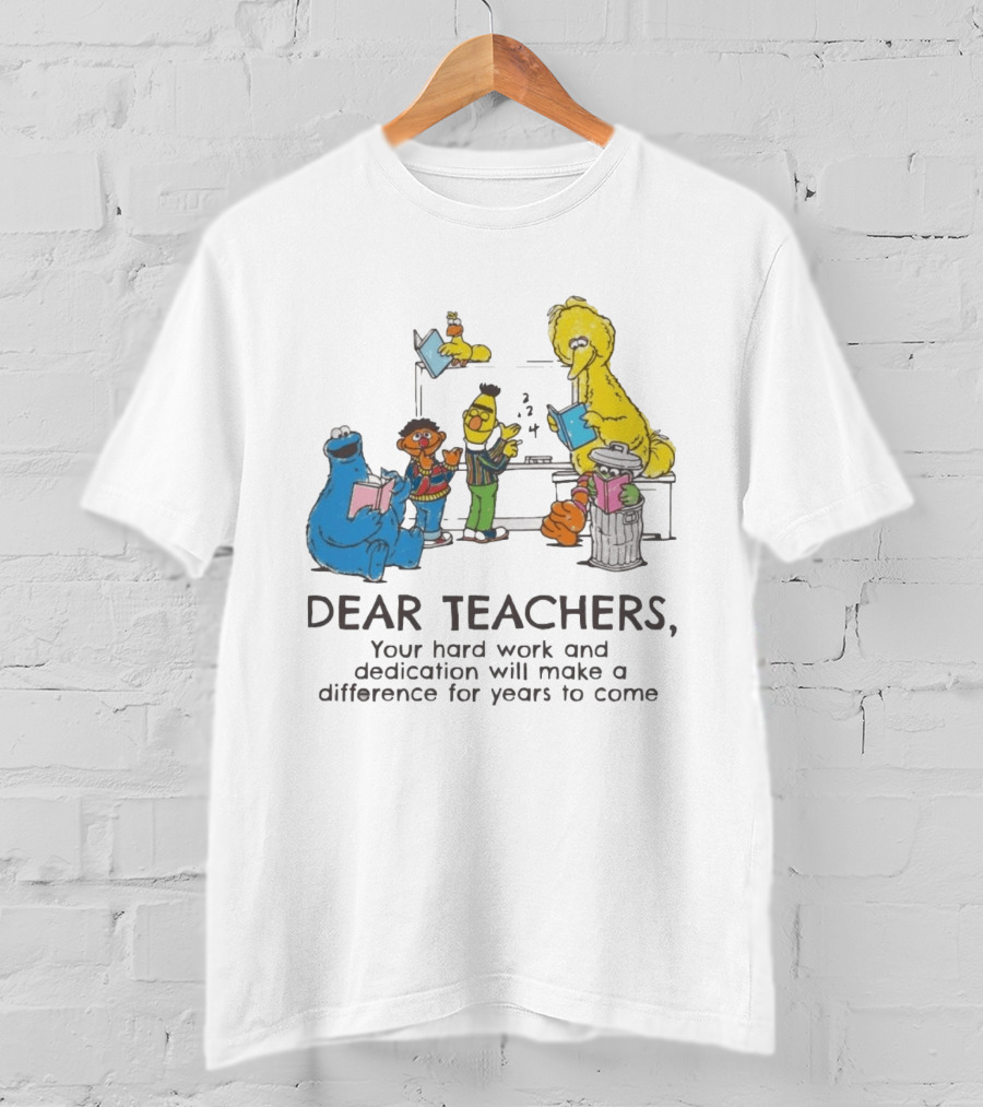 Dear Teachers Your Hard Work And Dedication With Sesame Street Characters T-Shirt