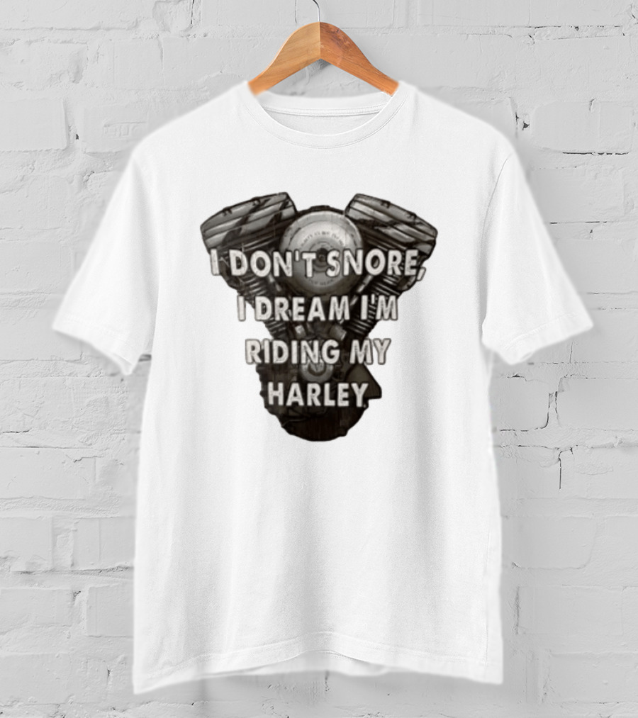 Harley Davidson I Don't Snore I Dream I'm Riding My Harley Engine T-Shirt