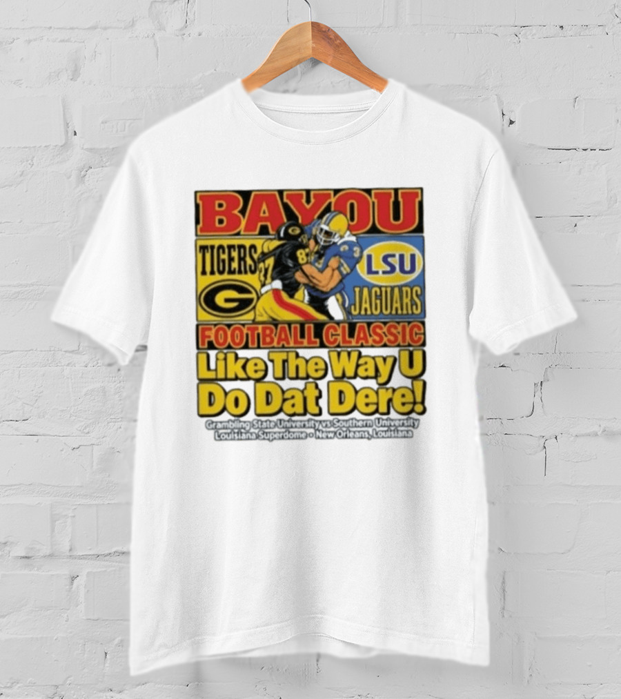 Bayou Classic Grambling State Tigers Vs Southern University Jaguars Football Like The Way U Do Dat Dere Louisiana Superdome New Orleans T-Shirt