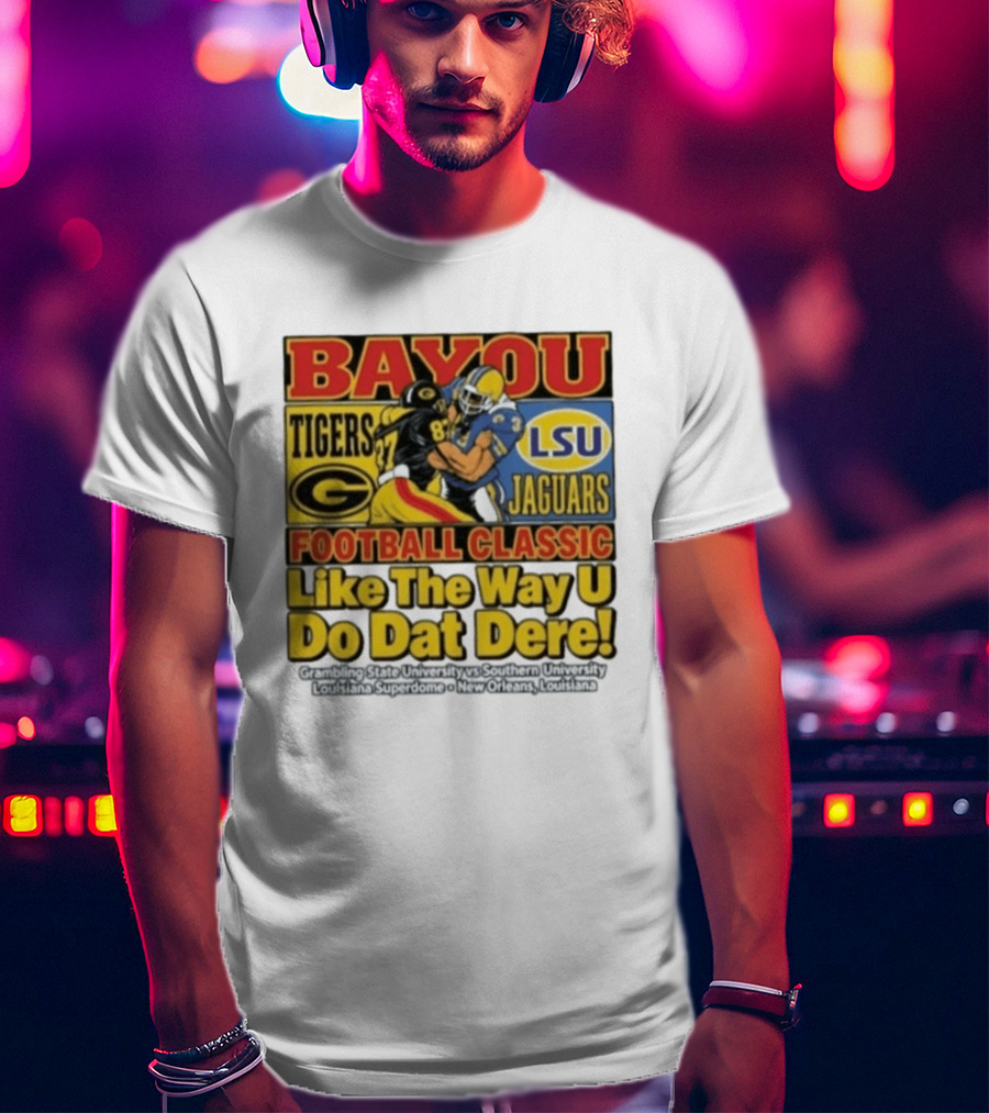 Bayou Classic Grambling State Tigers Vs Southern University Jaguars Football Like The Way U Do Dat Dere Louisiana Superdome New Orleans T-Shirt