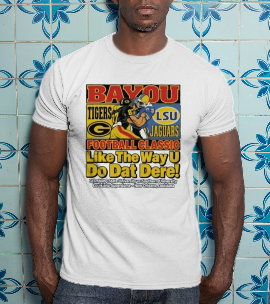Bayou Classic Grambling State Tigers Vs Southern University Jaguars Football Like The Way U Do Dat Dere Louisiana Superdome New Orleans T-Shirt