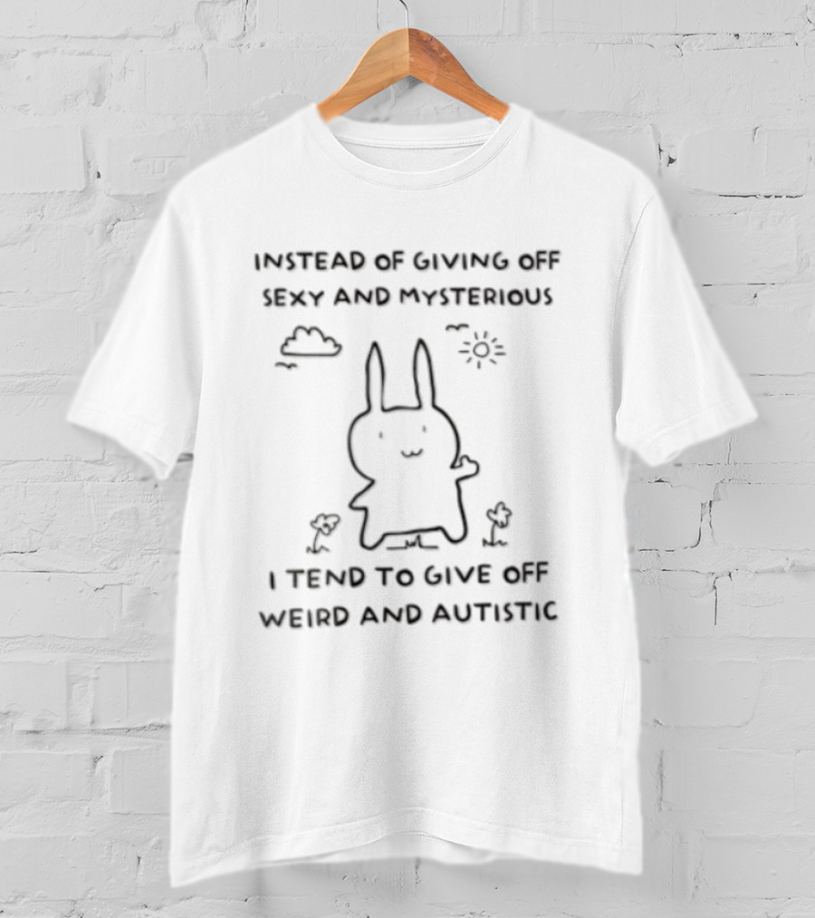Instead Of Giving Off Sexy And Mysterious I Tend To Give Off Weird And Autistic Funny Bunny T-Shirt
