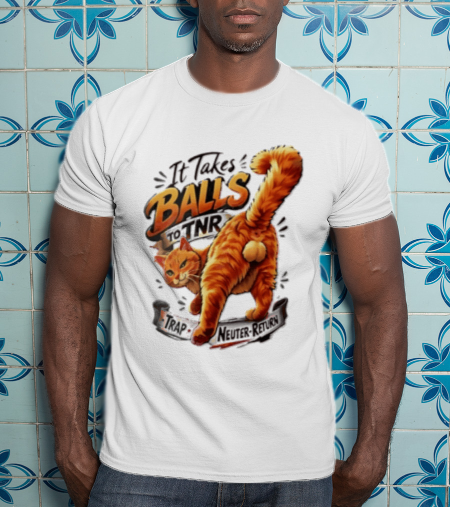 It Takes Balls To TNR Trap Neuter Return Orange Cat Rear End T-Shirt
