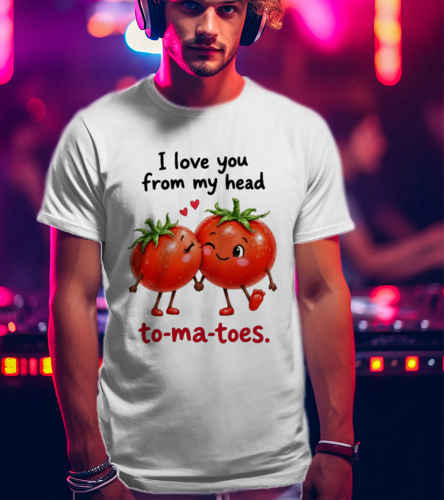 I Love You From My Head Tomatoes Cute Kissing Couple T-Shirt