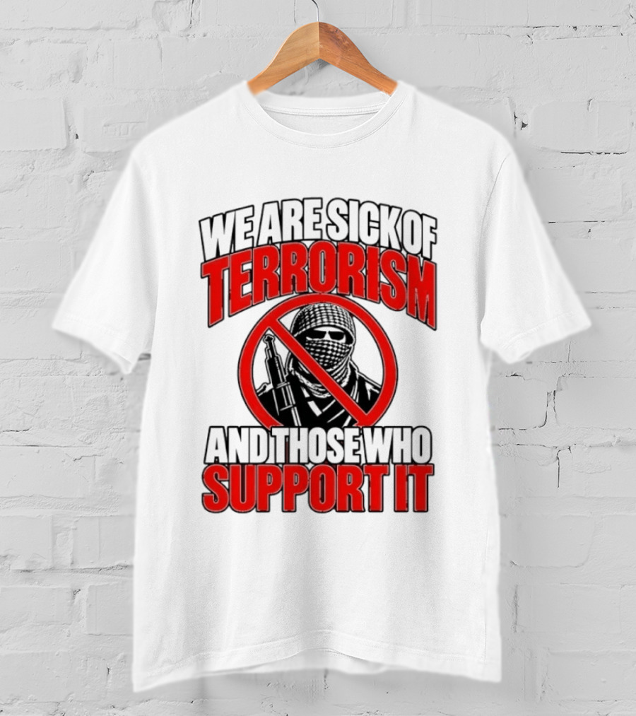 We Are Sick Of Terrorism No Support T-Shirt