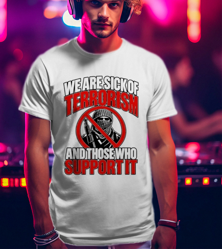 We Are Sick Of Terrorism No Support T-Shirt