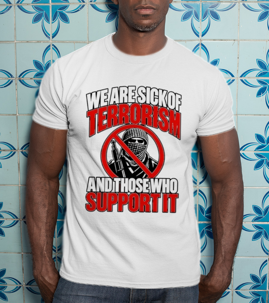 We Are Sick Of Terrorism No Support T-Shirt