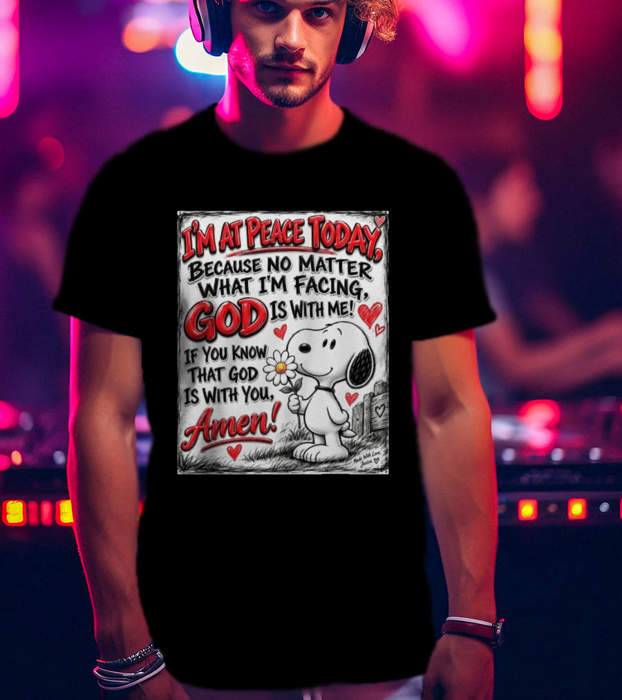I'm At Peace Today Because No Matter What I'm Facing God Is With Me Snoopy Amen T-Shirt
