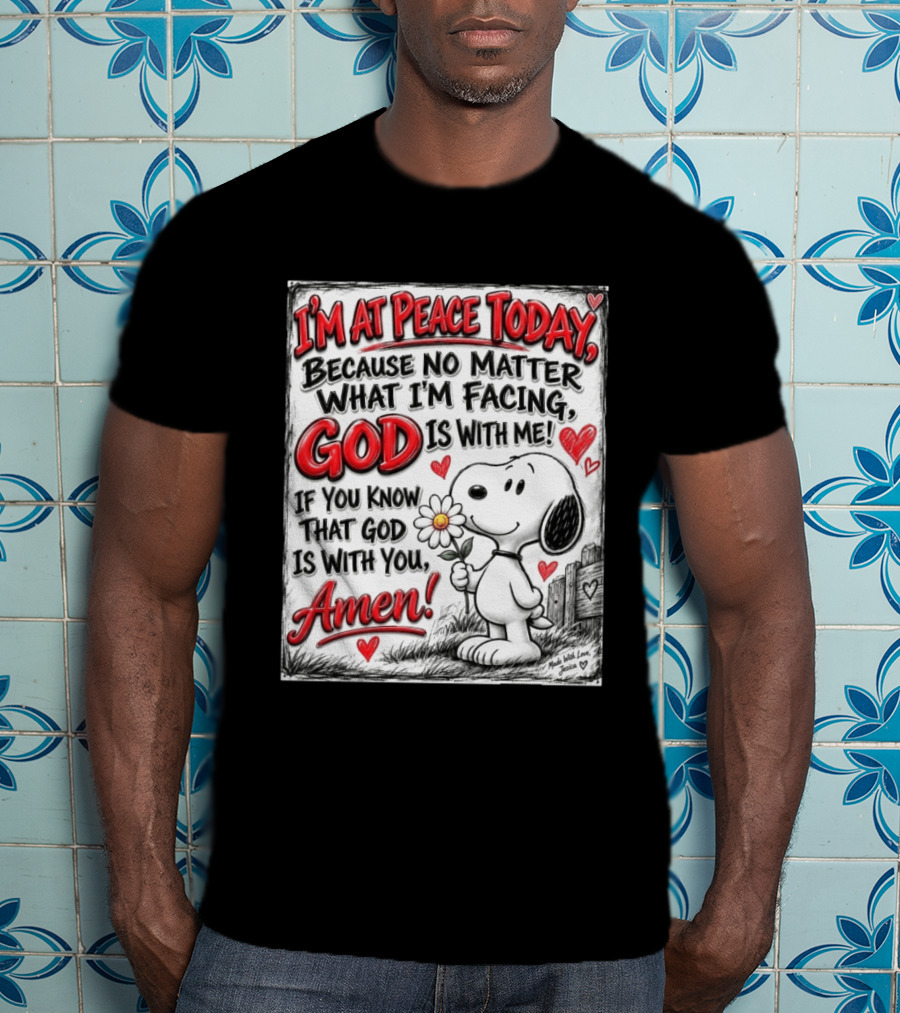 I'm At Peace Today Because No Matter What I'm Facing God Is With Me Snoopy Amen T-Shirt