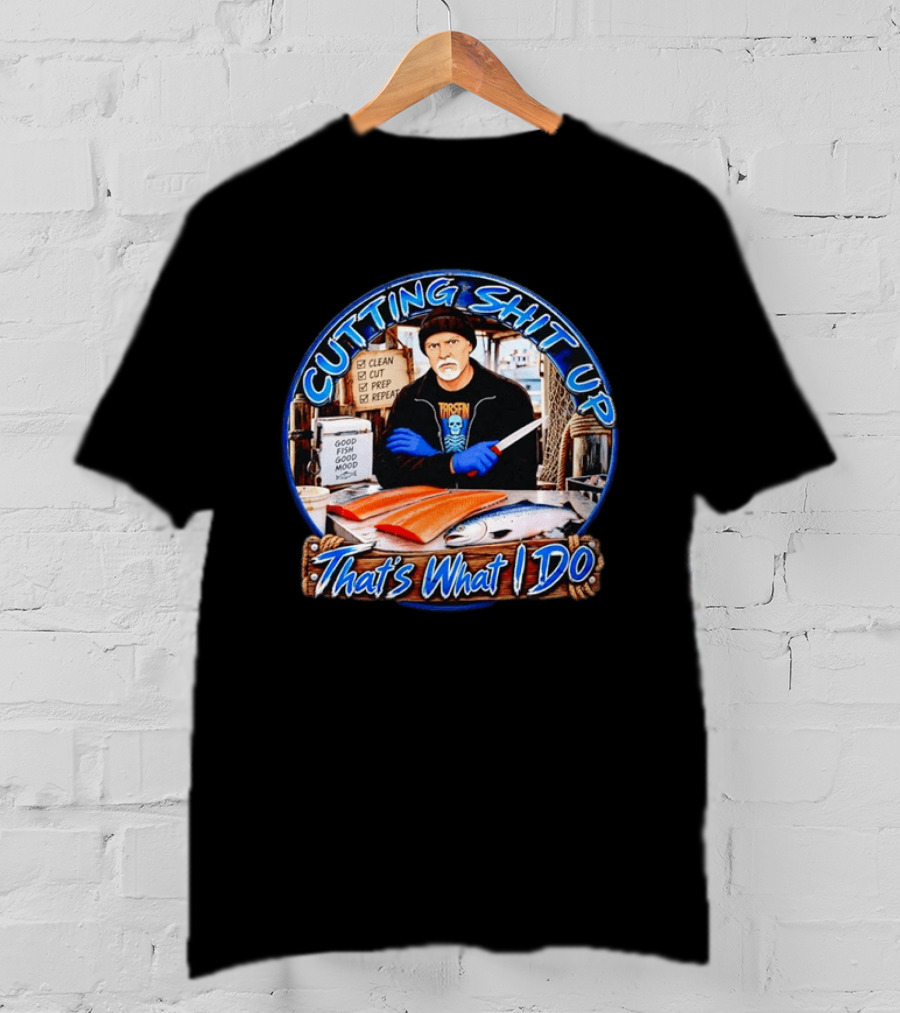 Cutting Shit Up That's What I Do Fishmonger Clean Cut Prep Repeat Good Fish Good Mood T-Shirt
