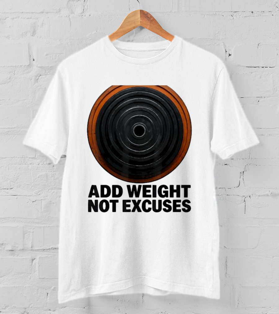Add Weight Not Excuses Fitness Motivation With Barbell Plate T-Shirt