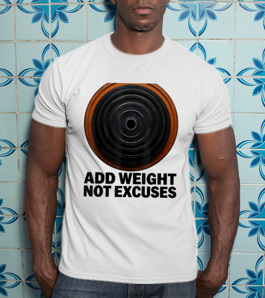 Add Weight Not Excuses Fitness Motivation With Barbell Plate T-Shirt