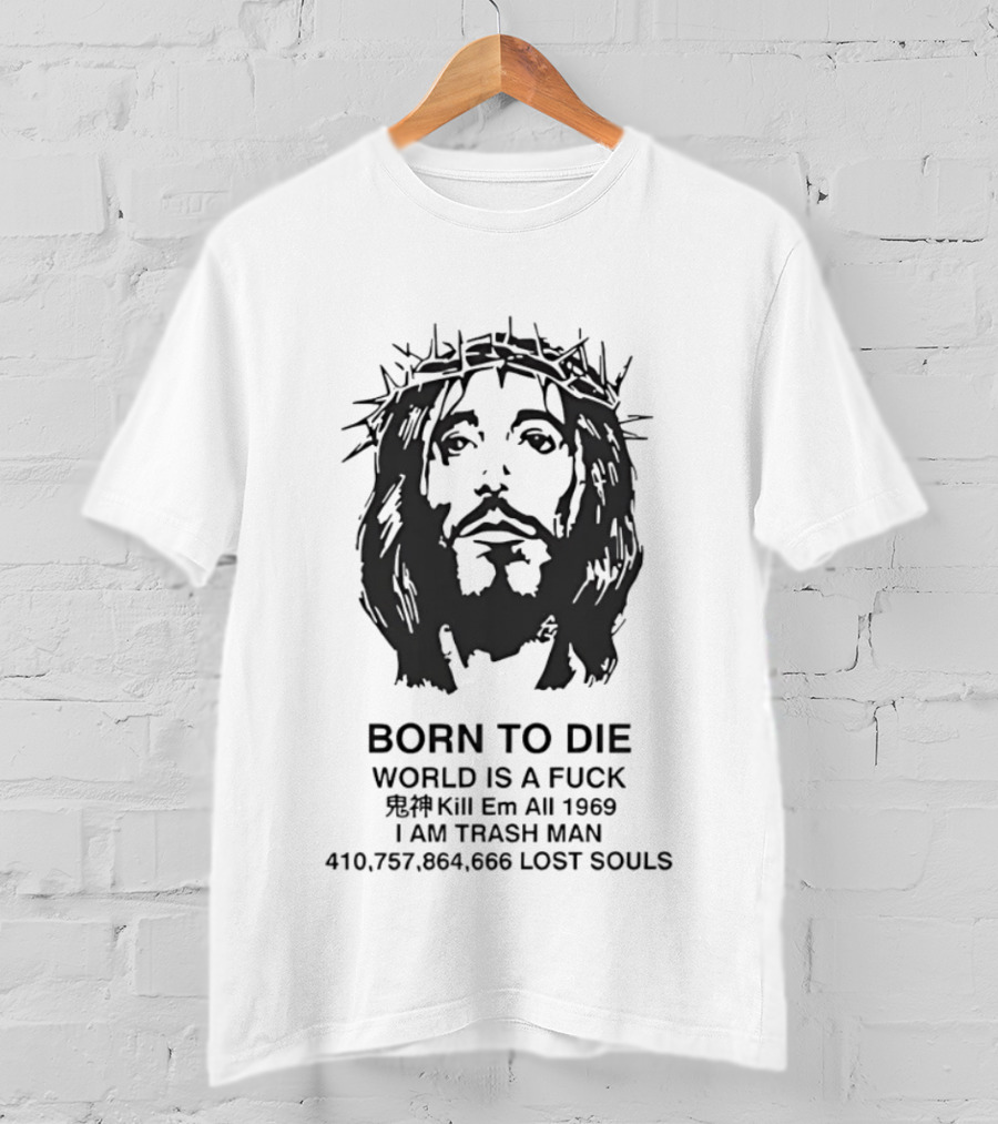Born To Die World Is A Fuck Jesus Christ Meme I Am Trash Man 1969 Lost Souls 410 757 864 666 T-Shirt