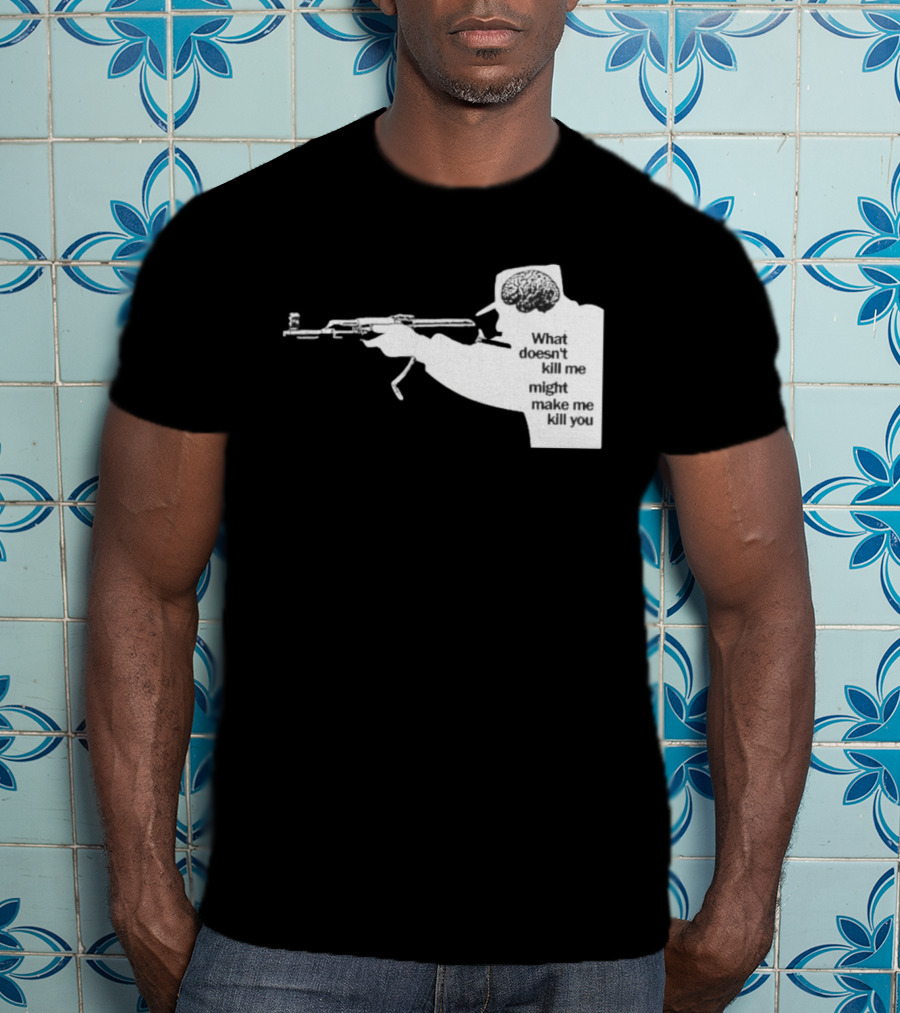 What Doesn't Kill Me Might Make Me Kill You Gun And Brain T-Shirt