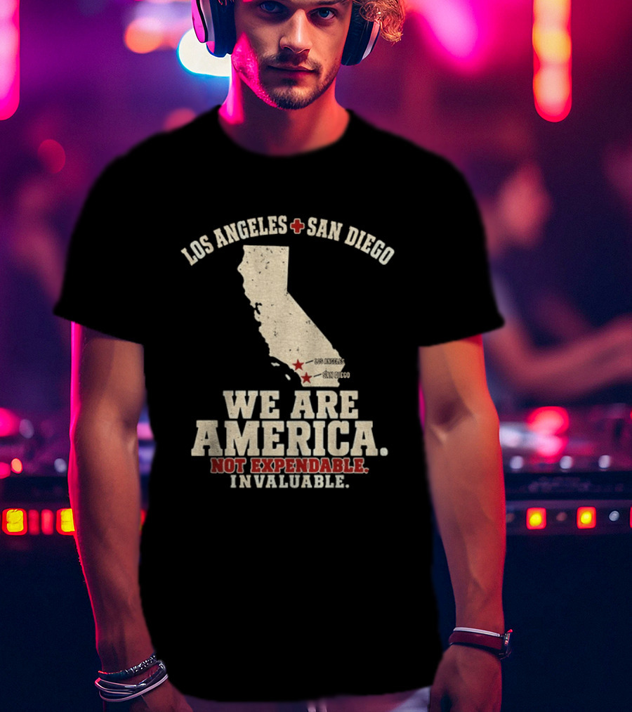 Los Angeles San Diego We Are America Not Expendable Invaluable California Pride T-Shirt