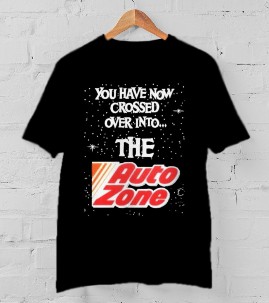 You Have Now Crossed Over Into The Auto Zone T-Shirt