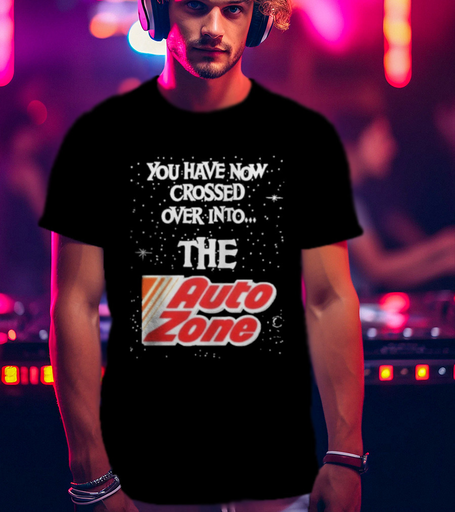 You Have Now Crossed Over Into The Auto Zone T-Shirt