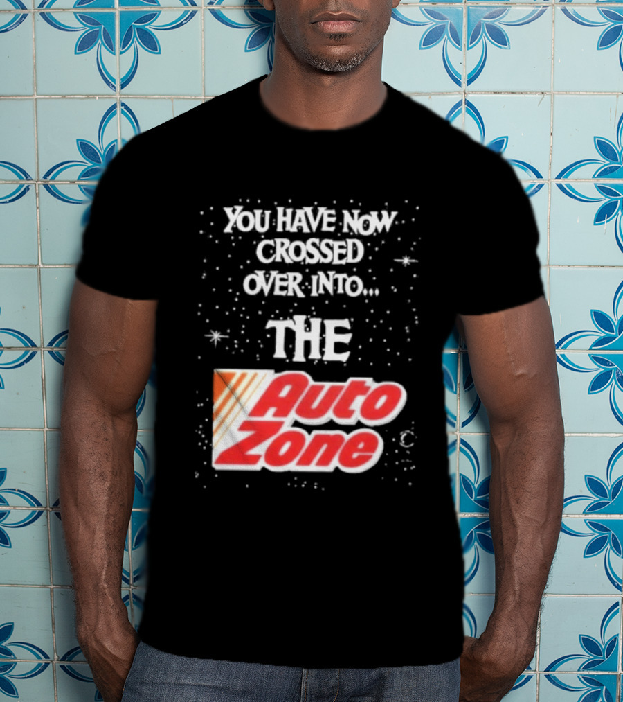 You Have Now Crossed Over Into The Auto Zone T-Shirt