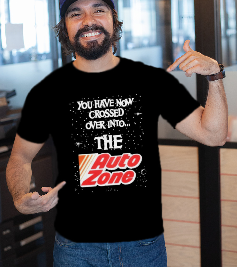 You Have Now Crossed Over Into The Auto Zone T-Shirt