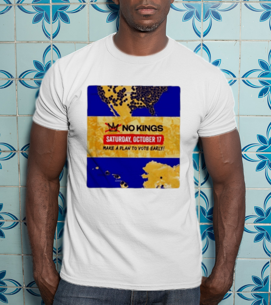 No Kings Saturday October 17 Make A Plan To Vote Early Map T-Shirt