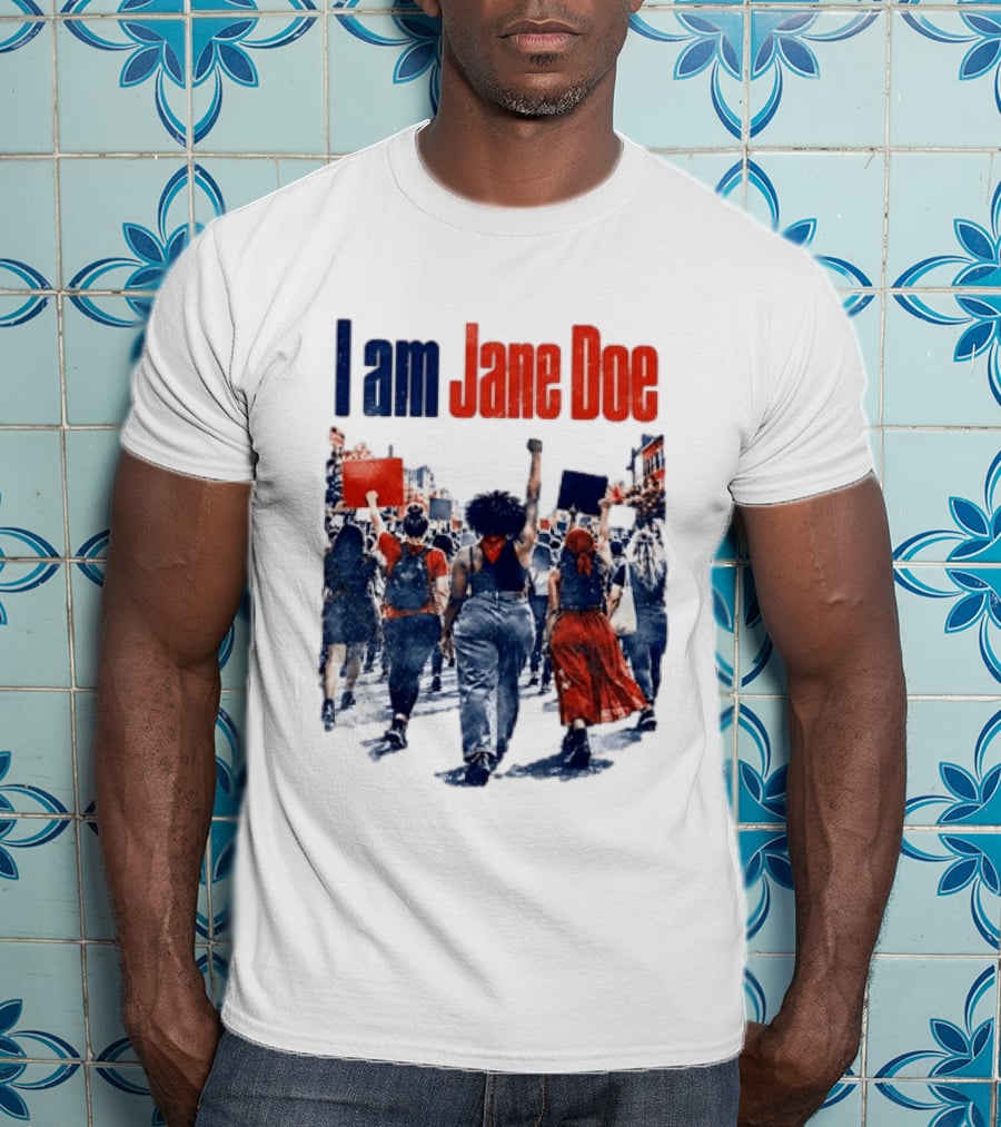 I Am Jane Doe Protest March Empowerment Movement T-Shirt