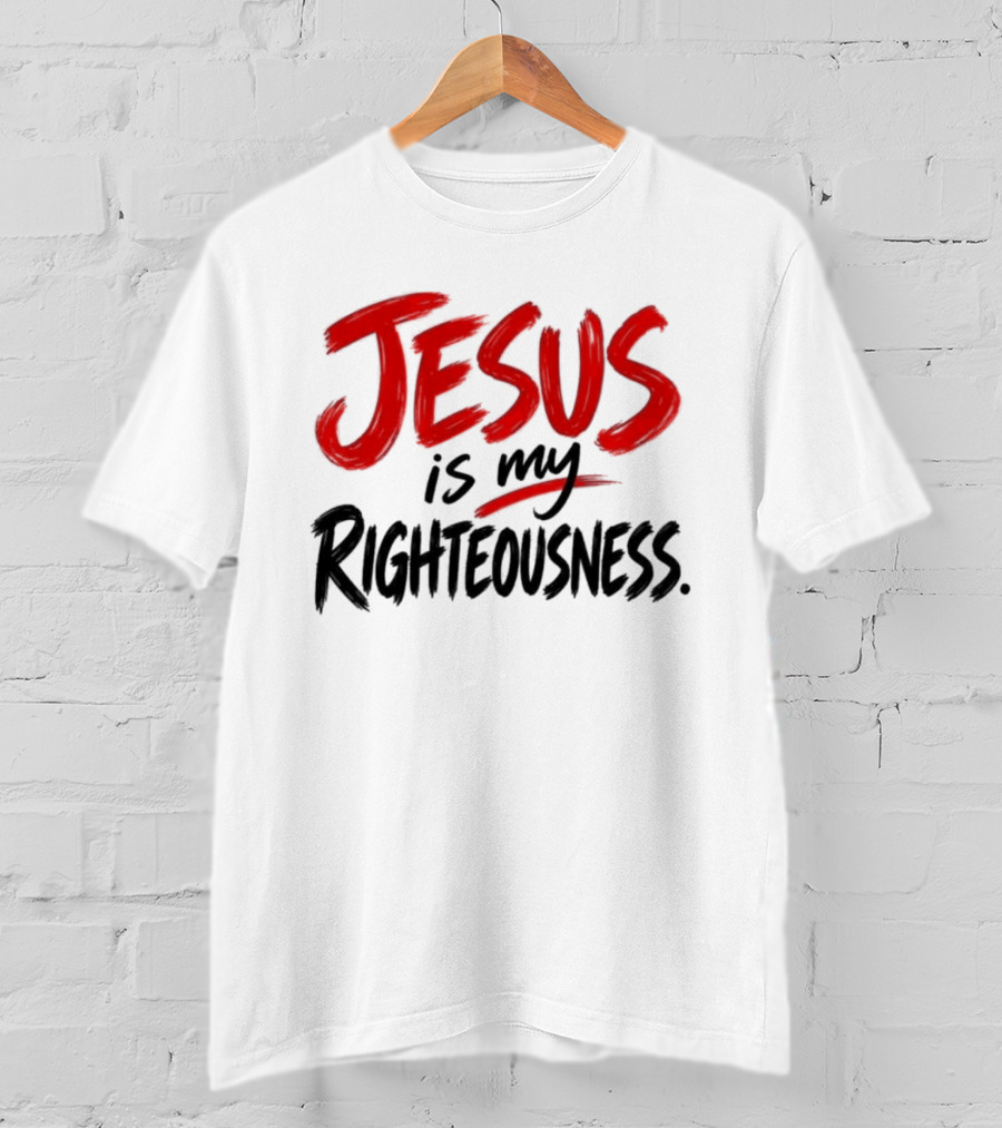 Jesus Is My Righteousness Bold Faith Expression T-Shirt